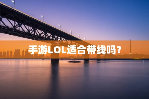 手游LOL适合带线吗？