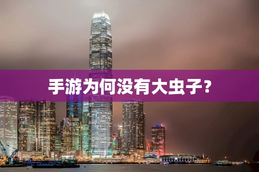 手游为何没有大虫子？