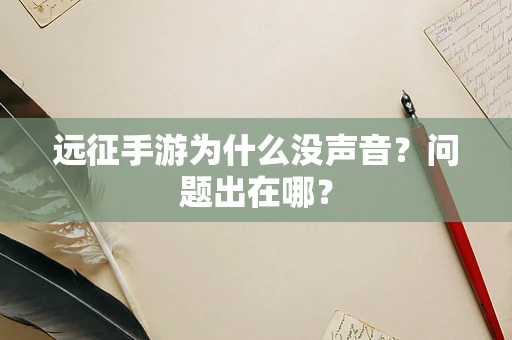 远征手游为什么没声音？问题出在哪？