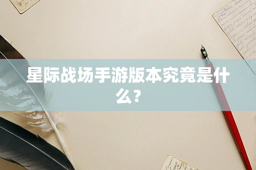 星际战场手游版本究竟是什么？