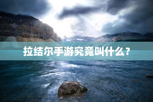 拉结尔手游究竟叫什么？
