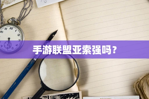 手游联盟亚索强吗？