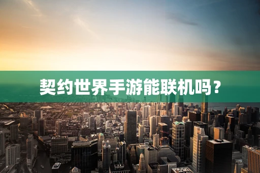 契约世界手游能联机吗？