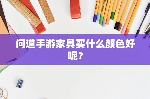 问道手游家具买什么颜色好呢？