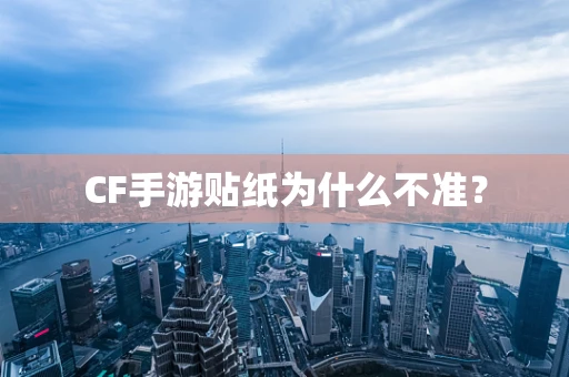 CF手游贴纸为什么不准？