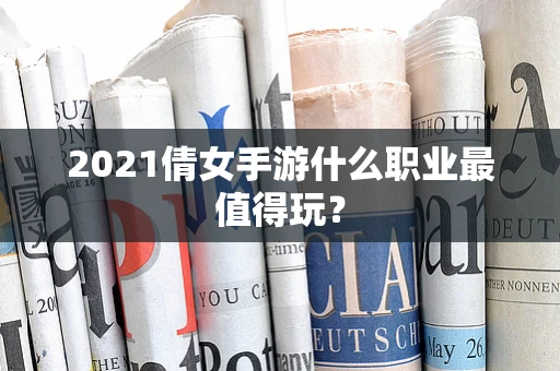 2021倩女手游什么职业最值得玩？