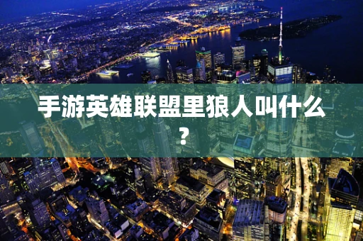 手游英雄联盟里狼人叫什么？
