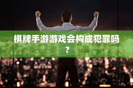 棋牌手游游戏会构成犯罪吗？