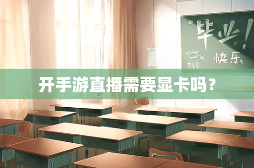 开手游直播需要显卡吗？