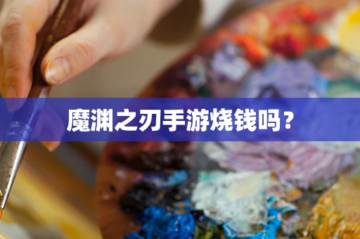 魔渊之刃手游烧钱吗？