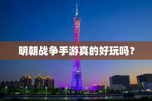 明朝战争手游真的好玩吗？