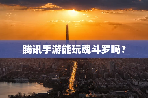腾讯手游能玩魂斗罗吗？