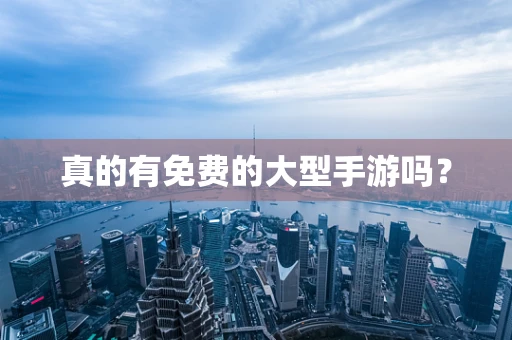 真的有免费的大型手游吗？
