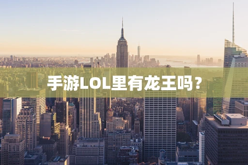 手游LOL里有龙王吗？
