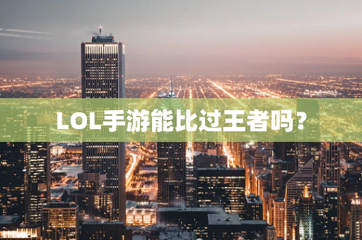 LOL手游能比过王者吗？