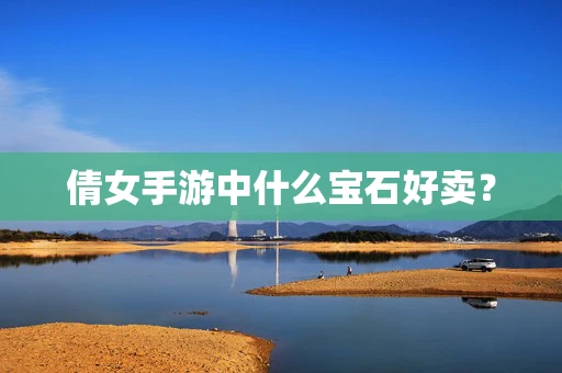 倩女手游中什么宝石好卖？