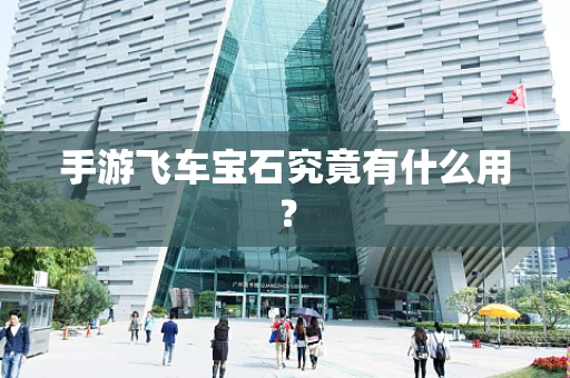手游飞车宝石究竟有什么用？
