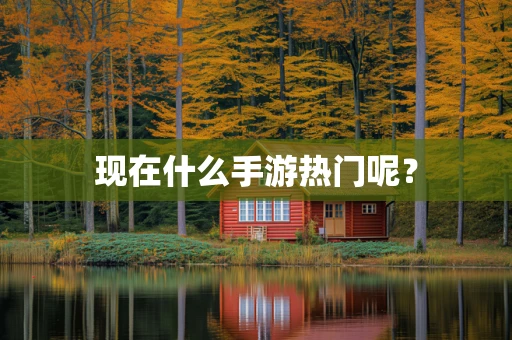 现在什么手游热门呢？