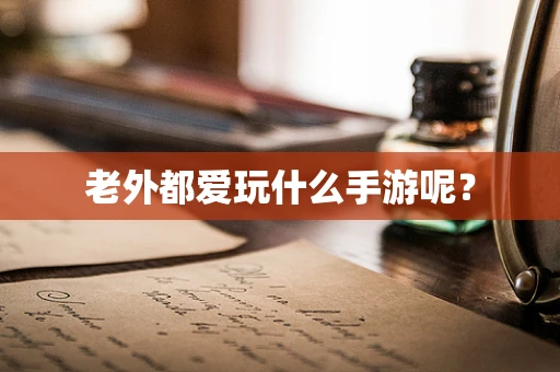 老外都爱玩什么手游呢？