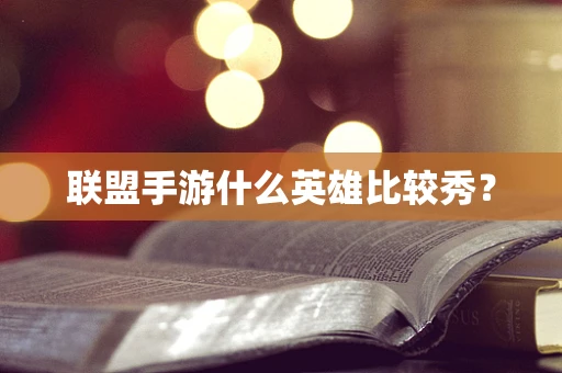 联盟手游什么英雄比较秀？