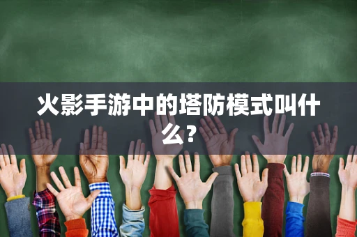 火影手游中的塔防模式叫什么？