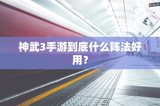 神武3手游到底什么阵法好用？
