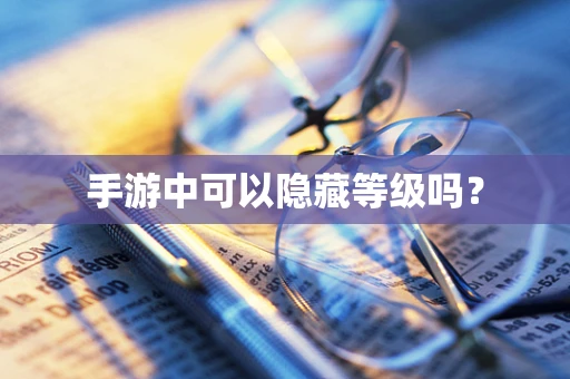 手游中可以隐藏等级吗？