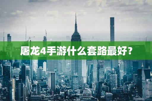 屠龙4手游什么套路最好？