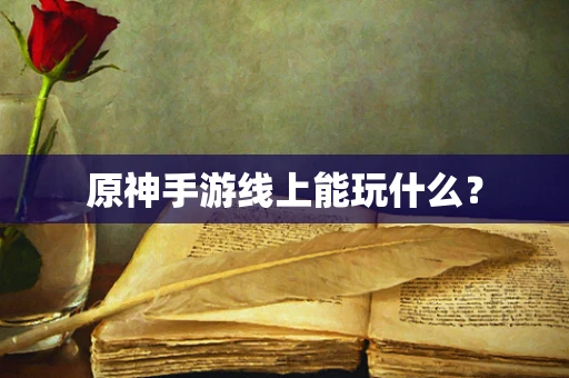 原神手游线上能玩什么？