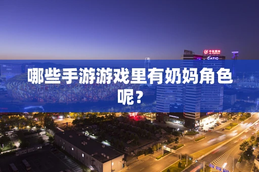 哪些手游游戏里有奶妈角色呢？