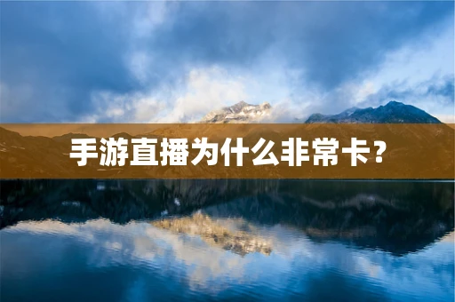 手游直播为什么非常卡？