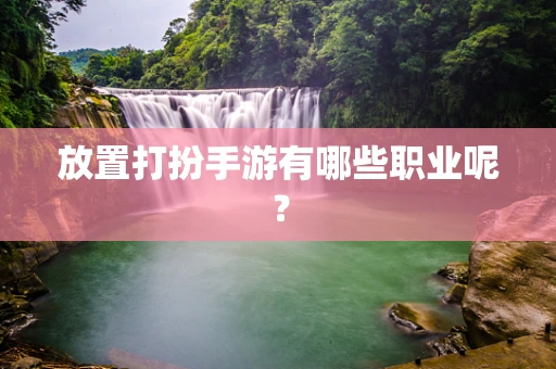 放置打扮手游有哪些职业呢？