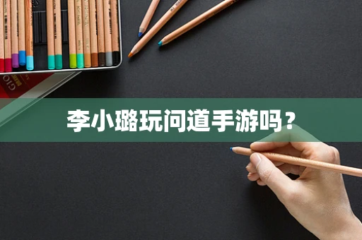 李小璐玩问道手游吗？