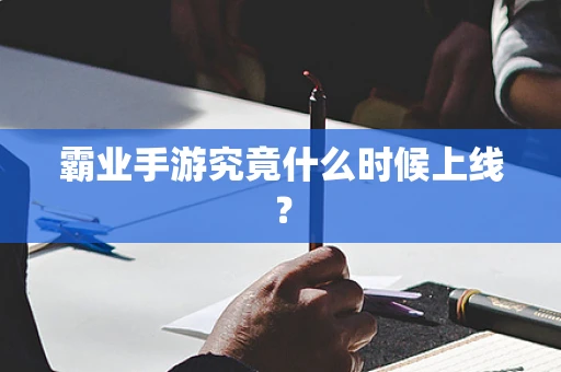 霸业手游究竟什么时候上线？