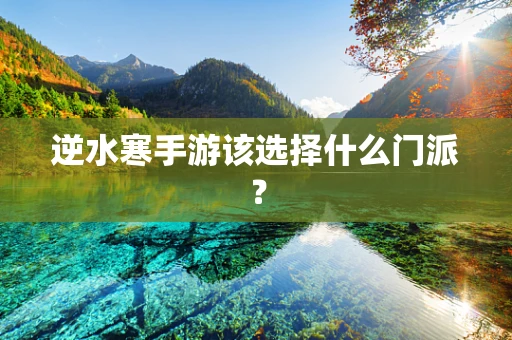 逆水寒手游该选择什么门派？