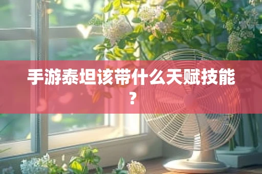 手游泰坦该带什么天赋技能？