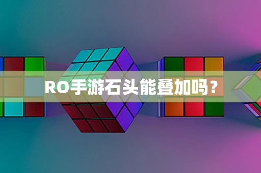 RO手游石头能叠加吗？