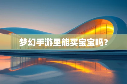 梦幻手游里能买宝宝吗？