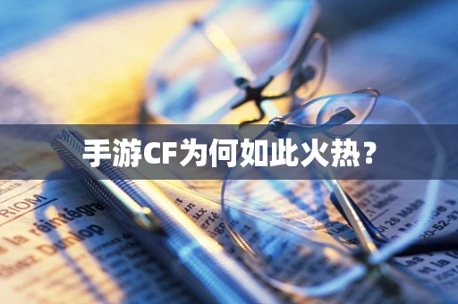 手游CF为何如此火热？