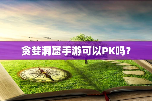 贪婪洞窟手游可以PK吗？