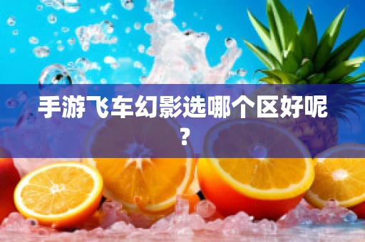 手游飞车幻影选哪个区好呢？