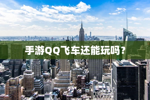 手游QQ飞车还能玩吗？
