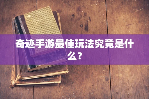 奇迹手游最佳玩法究竟是什么？