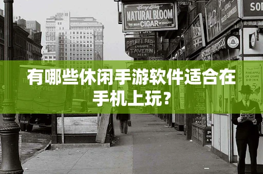 有哪些休闲手游软件适合在手机上玩？