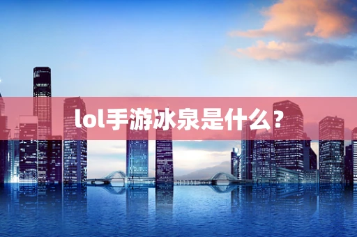 lol手游冰泉是什么？