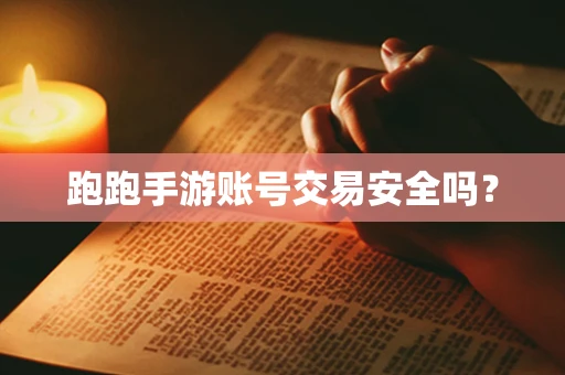跑跑手游账号交易安全吗？