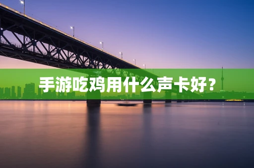 手游吃鸡用什么声卡好？