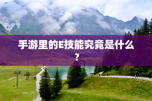 手游里的E技能究竟是什么？