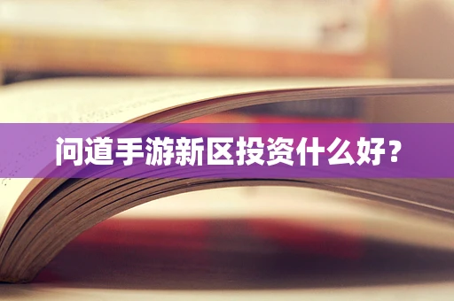 问道手游新区投资什么好？