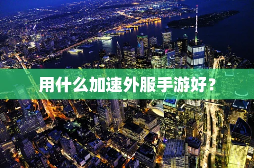 用什么加速外服手游好？